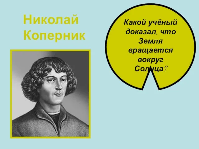 Какой учёный доказал, что Земля вращается вокруг Солнца? Николай Коперник