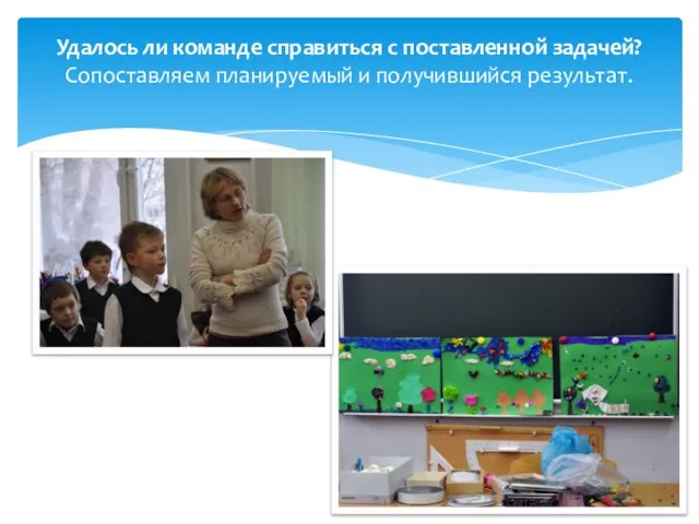 Удалось ли команде справиться с поставленной задачей? Сопоставляем планируемый и получившийся результат.