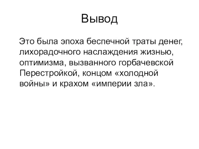 Вывод Это была эпоха беспечной траты денег, лихорадочного наслаждения жизнью, оптимизма, вызванного