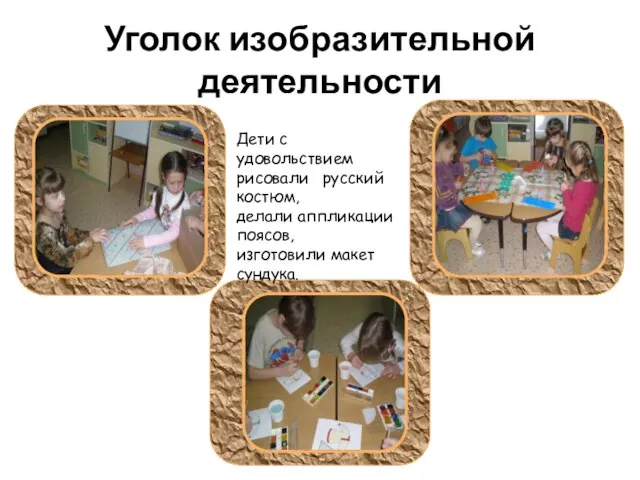 Уголок изобразительной деятельности Дети с удовольствием рисовали русский костюм, делали аппликации поясов, изготовили макет сундука.