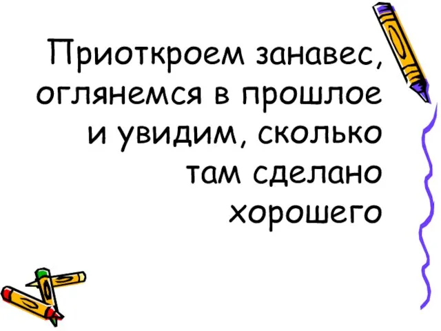 Приоткроем занавес, оглянемся в прошлое и увидим, сколько там сделано хорошего