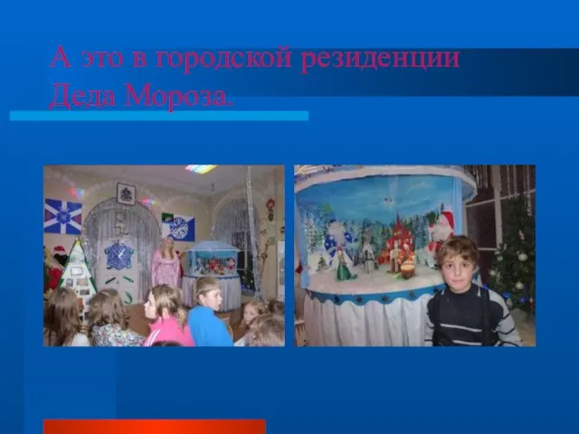 А это в городской резиденции Деда Мороза.