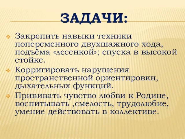 ЗАДАЧИ: Закрепить навыки техники попеременного двухшажного хода, подъёма «лесенкой»; спуска в высокой