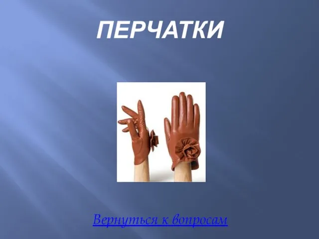 ПЕРЧАТКИ Вернуться к вопросам