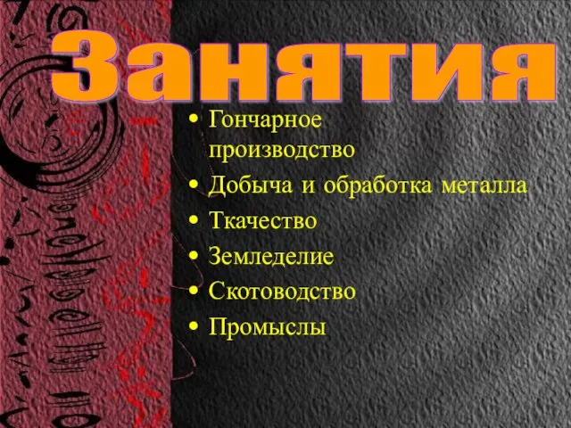 Гончарное производство Добыча и обработка металла Ткачество Земледелие Скотоводство Промыслы Занятия