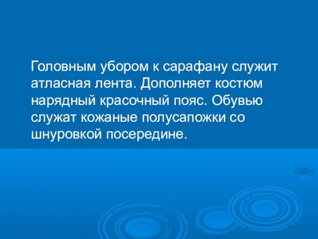 Головным убором к сарафану служит атласная лента. Дополняет костюм нарядный красочный пояс.