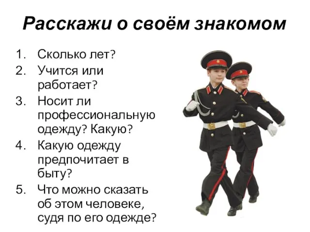 Расскажи о своём знакомом Сколько лет? Учится или работает? Носит ли профессиональную