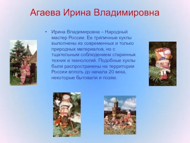 Агаева Ирина Владимировна Ирина Владимировна – Народный мастер России. Ее тряпичные куклы