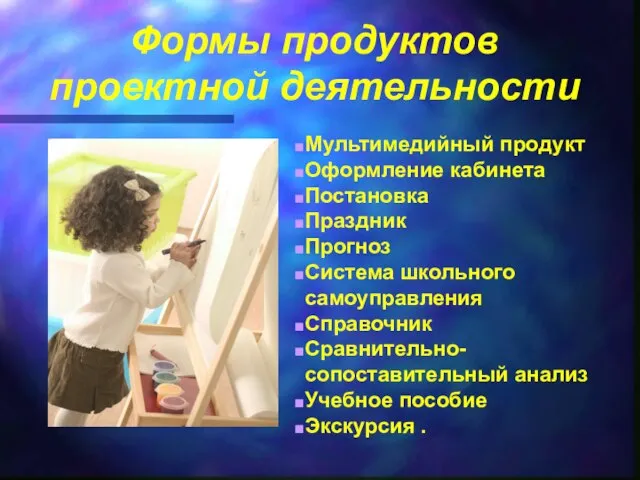 Формы продуктов проектной деятельности Мультимедийный продукт Оформление кабинета Постановка Праздник Прогноз Система