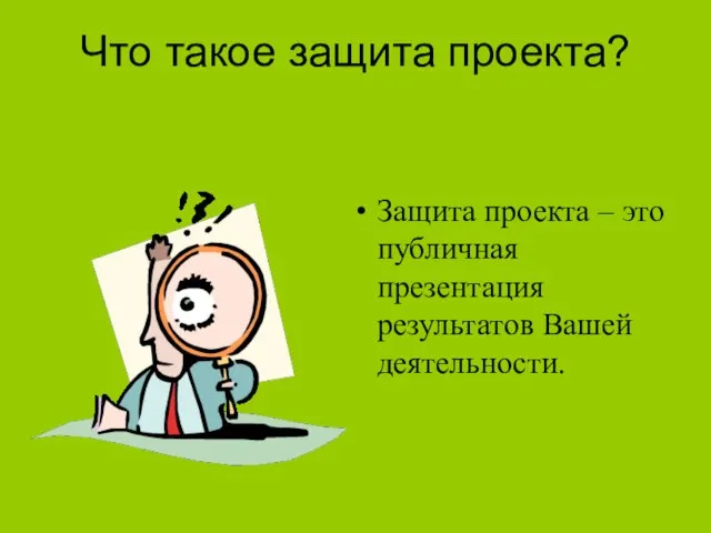 Что такое защита проекта? Защита проекта – это публичная презентация результатов Вашей деятельности.