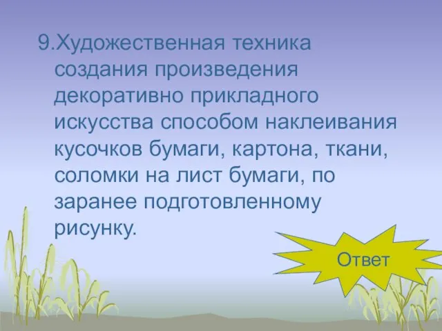 9.Художественная техника создания произведения декоративно прикладного искусства способом наклеивания кусочков бумаги, картона,