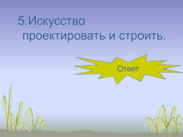 5.Искусство проектировать и строить. архитектура Ответ