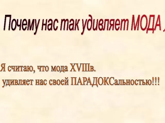 Почему нас так удивляет МОДА XVIIIв.? Я считаю, что мода XVIIIв. удивляет нас своей ПАРАДОКСальностью!!!