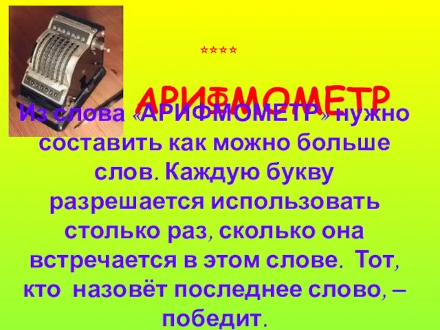 **** АРИФМОМЕТР Из слова «АРИФМОМЕТР» нужно составить как можно больше слов. Каждую