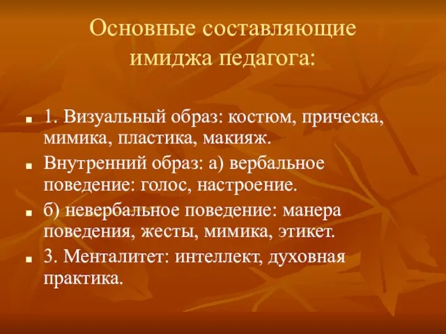 Основные составляющие имиджа педагога: 1. Визуальный образ: костюм, прическа, мимика, пластика, макияж.