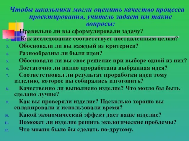 Чтобы школьники могли оценить качество процесса проектирования, учитель задает им такие вопросы: