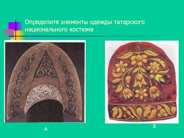 Определите элементы одежды татарского национального костюма А Б