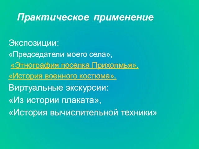 Практическое применение Экспозиции: «Председатели моего села», «Этнография поселка Прихолмья», «История военного костюма».