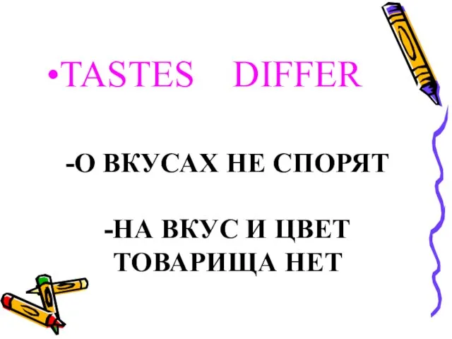 -О ВКУСАХ НЕ СПОРЯТ -НА ВКУС И ЦВЕТ ТОВАРИЩА НЕТ TASTES DIFFER