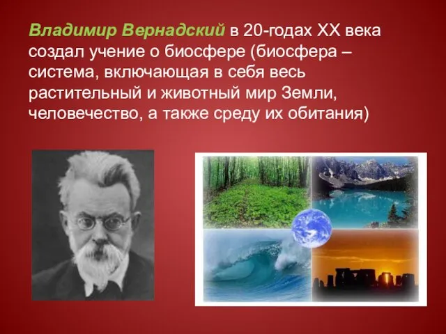 Владимир Вернадский в 20-годах XX века создал учение о биосфере (биосфера –