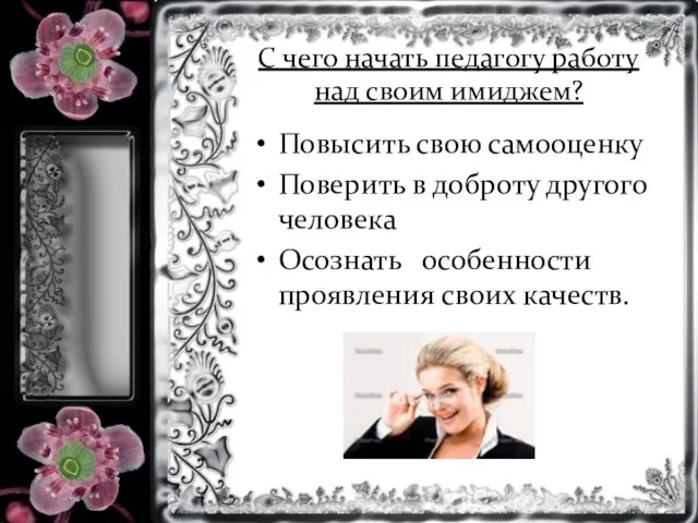 С чего начать педагогу работу над своим имиджем? Повысить свою самооценку Поверить