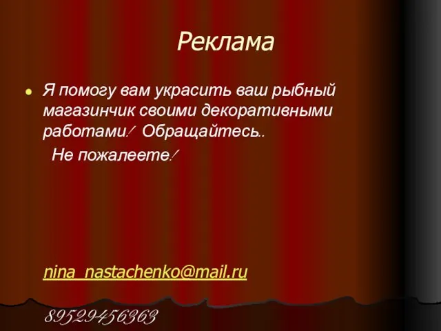 Реклама Я помогу вам украсить ваш рыбный магазинчик своими декоративными работами! Обращайтесь.. Не пожалеете! nina_nastachenko@mail.ru 89529456363