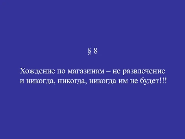 § 8 Хождение по магазинам – не развлечение и никогда, никогда, никогда им не будет!!!