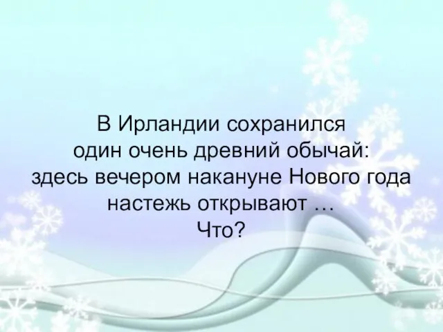 В Ирландии сохранился один очень древний обычай: здесь вечером накануне Нового года настежь открывают … Что?