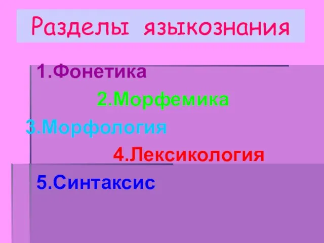 Разделы языкознания 1.Фонетика 2.Морфемика 3.Морфология 4.Лексикология 5.Синтаксис