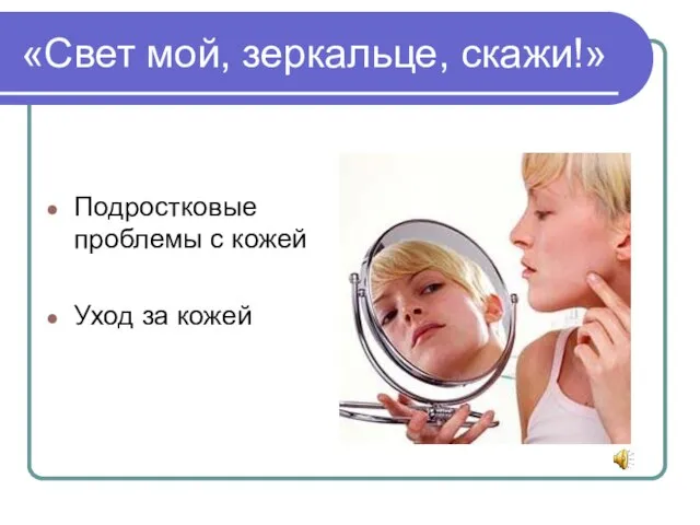 «Свет мой, зеркальце, скажи!» Подростковые проблемы с кожей Уход за кожей