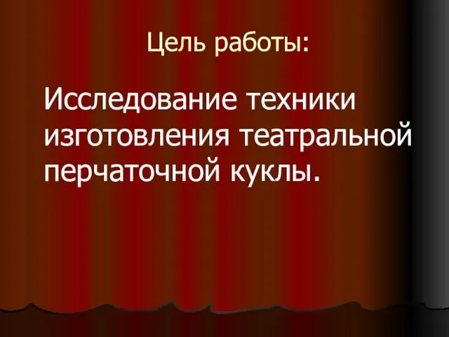 Цель работы: Исследование техники изготовления театральной перчаточной куклы.