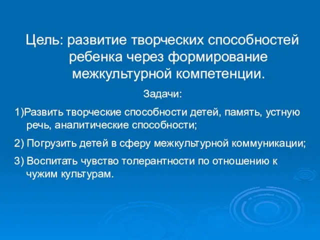 Цель: развитие творческих способностей ребенка через формирование межкультурной компетенции. Задачи: 1)Развить творческие