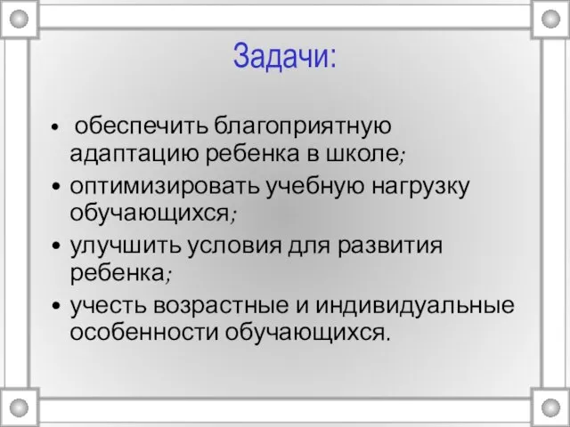 Задачи: обеспечить благоприятную адаптацию ребенка в школе; оптимизировать учебную нагрузку обучающихся; улучшить