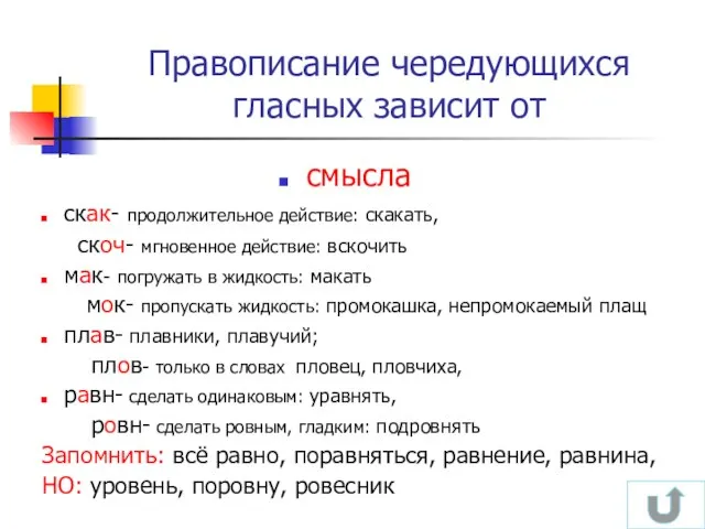 Правописание чередующихся гласных зависит от смысла скак- продолжительное действие: скакать, скоч- мгновенное