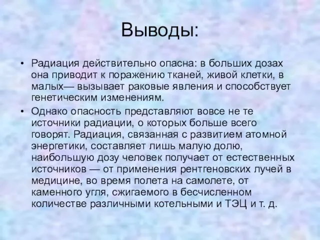 Выводы: Радиация действительно опасна: в больших дозах она приводит к поражению тканей,