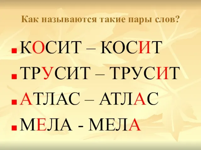 Как называются такие пары слов? КОСИТ – КОСИТ ТРУСИТ – ТРУСИТ АТЛАС