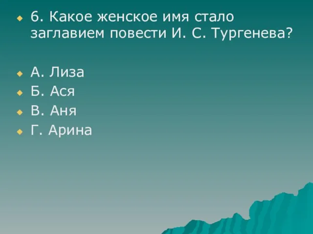 6. Какое женское имя стало заглавием повести И. С. Тургенева? А. Лиза