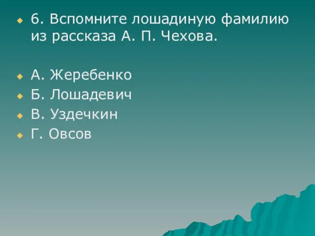 6. Вспомните лошадиную фамилию из рассказа А. П. Чехова. А. Жеребенко Б.