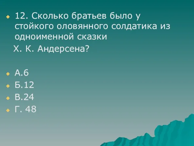 12. Сколько братьев было у стойкого оловянного солдатика из одноименной сказки Х.