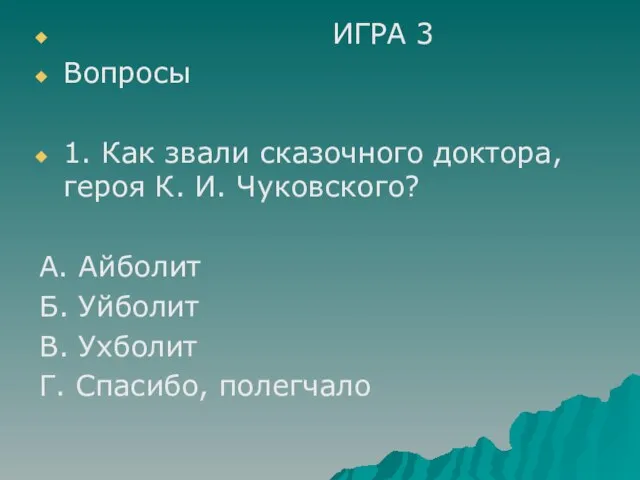 ИГРА 3 Вопросы 1. Как звали сказочного доктора, героя К. И. Чуковского?