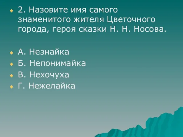 2. Назовите имя самого знаменитого жителя Цветочного города, героя сказки Н. Н.