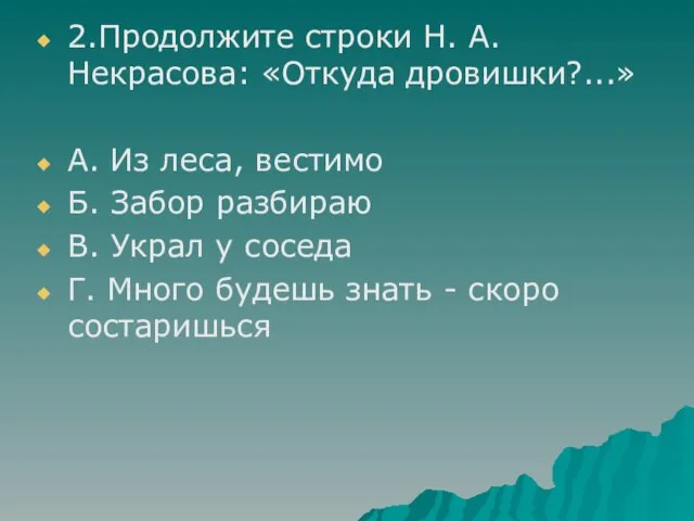 2.Продолжите строки Н. А. Некрасова: «Откуда дровишки?...» А. Из леса, вестимо Б.