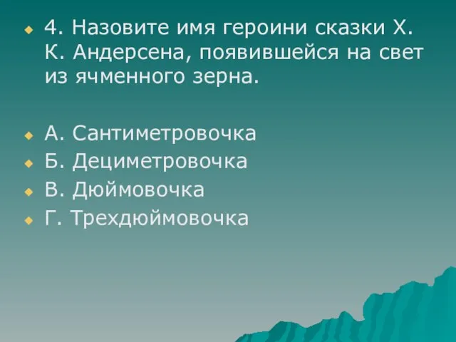 4. Назовите имя героини сказки Х. К. Андерсена, появившейся на свет из