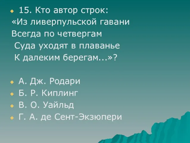 15. Кто автор строк: «Из ливерпульской гавани Всегда по четвергам Суда уходят