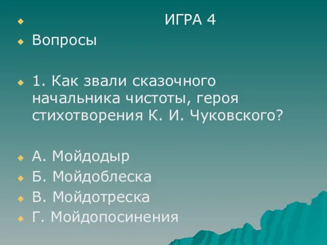 ИГРА 4 Вопросы 1. Как звали сказочного начальника чистоты, героя стихотворения К.