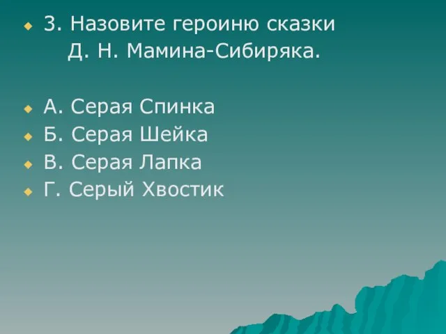 3. Назовите героиню сказки Д. Н. Мамина-Сибиряка. А. Серая Спинка Б. Серая