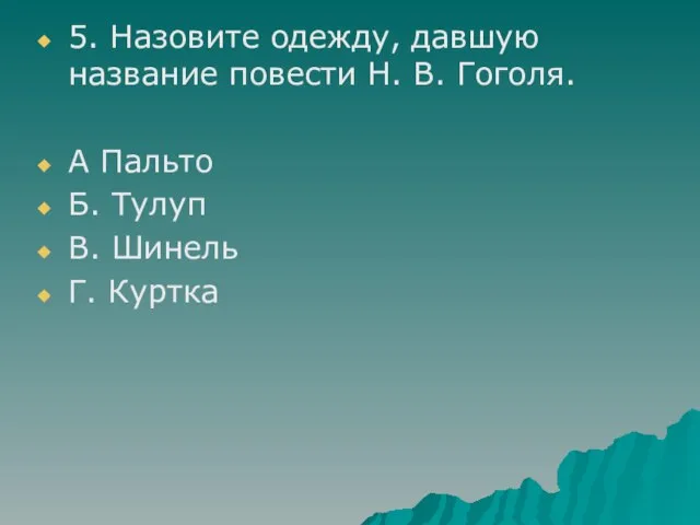 5. Назовите одежду, давшую название повести Н. В. Гоголя. А Пальто Б.