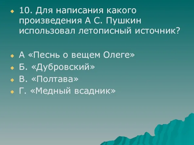 10. Для написания какого произведения А С. Пушкин использовал летописный источник? А