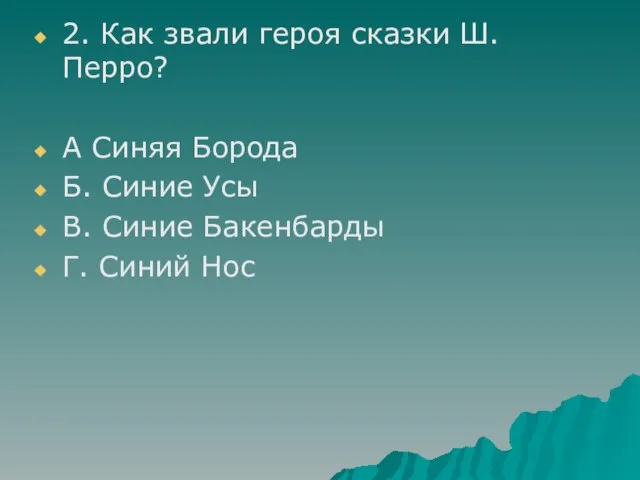 2. Как звали героя сказки Ш. Перро? А Синяя Борода Б. Синие