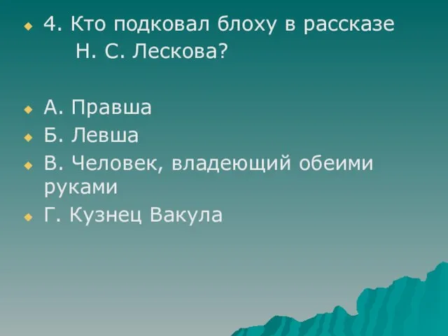 4. Кто подковал блоху в рассказе Н. С. Лескова? А. Правша Б.